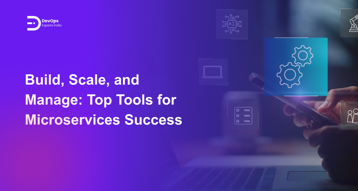 Build, Scale, and Manage: Top Tools for Microservices Success