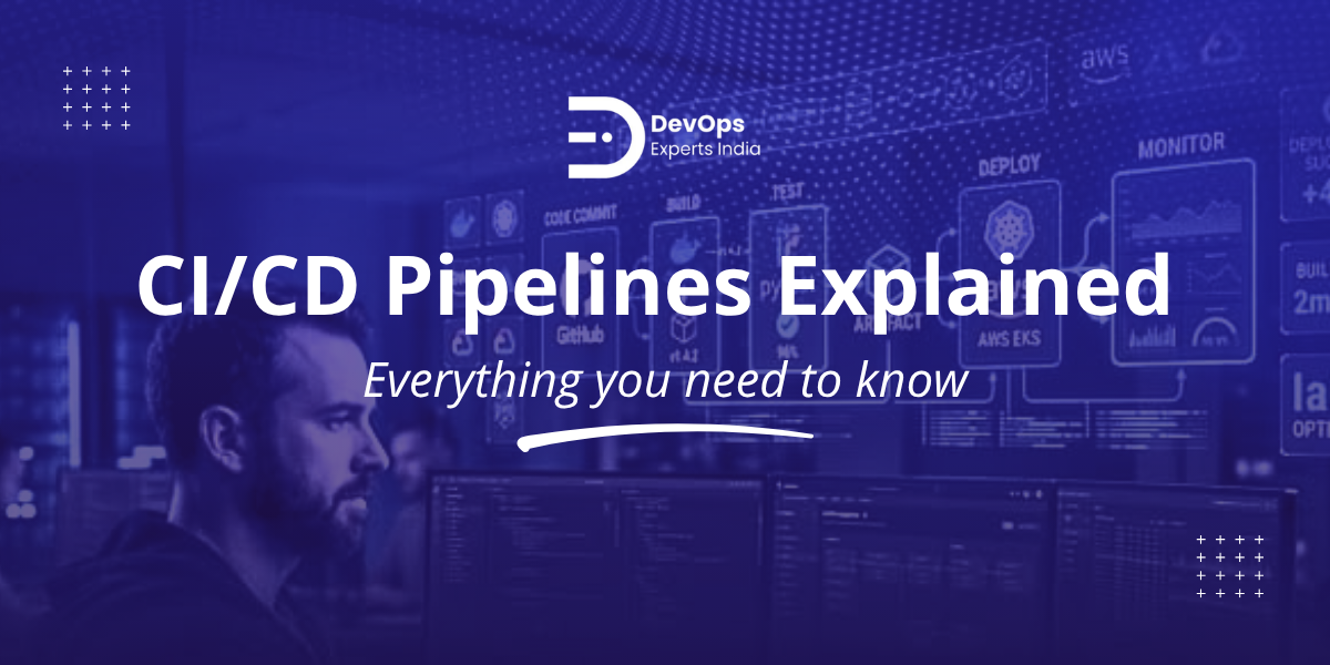 CI/CD Pipelines Explained: Everything You Need to Know